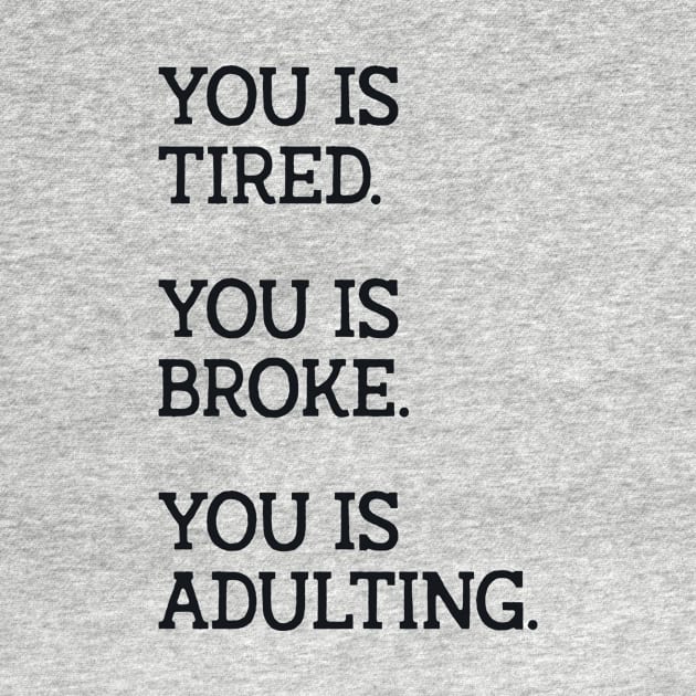 You is Tired You is Broke You is Adulting by redbarron